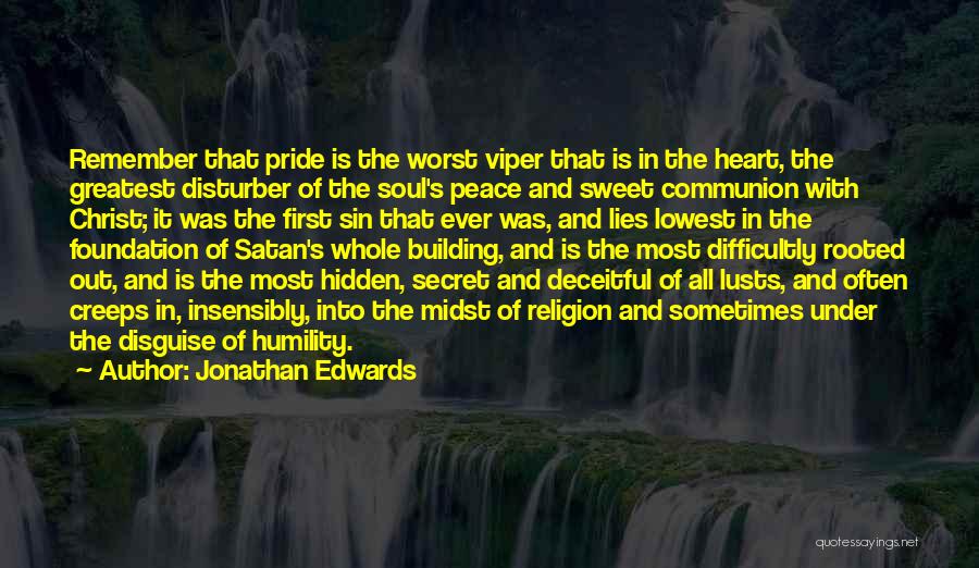 Jonathan Edwards Quotes: Remember That Pride Is The Worst Viper That Is In The Heart, The Greatest Disturber Of The Soul's Peace And