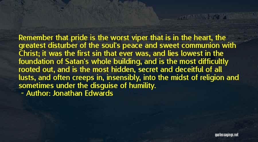 Jonathan Edwards Quotes: Remember That Pride Is The Worst Viper That Is In The Heart, The Greatest Disturber Of The Soul's Peace And