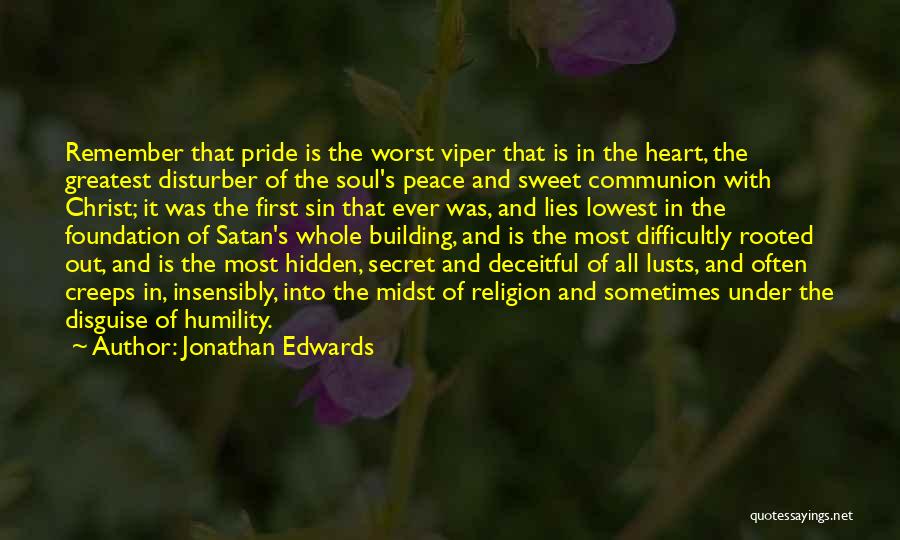 Jonathan Edwards Quotes: Remember That Pride Is The Worst Viper That Is In The Heart, The Greatest Disturber Of The Soul's Peace And