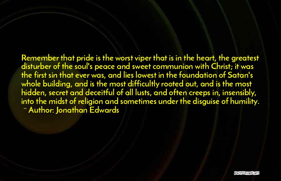 Jonathan Edwards Quotes: Remember That Pride Is The Worst Viper That Is In The Heart, The Greatest Disturber Of The Soul's Peace And