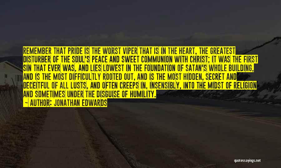 Jonathan Edwards Quotes: Remember That Pride Is The Worst Viper That Is In The Heart, The Greatest Disturber Of The Soul's Peace And