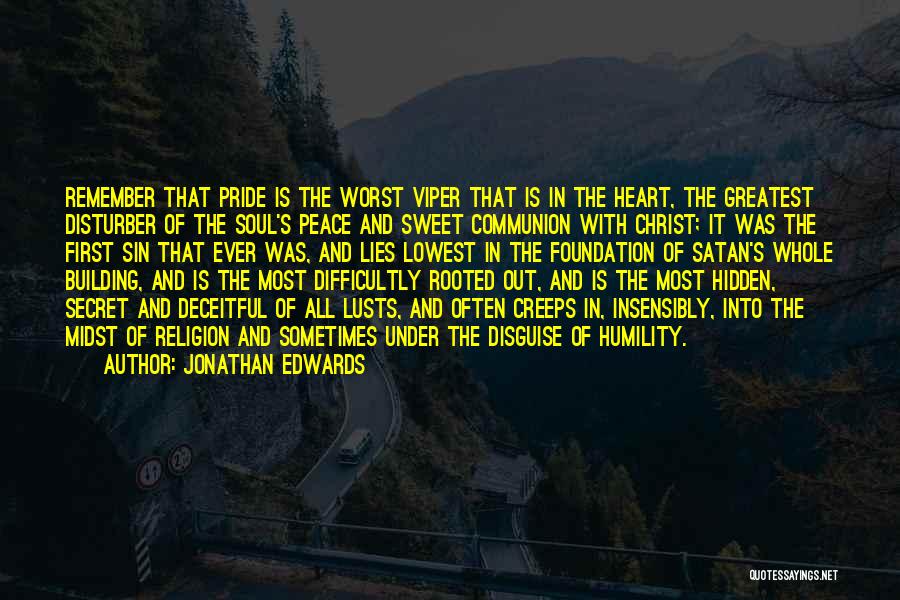 Jonathan Edwards Quotes: Remember That Pride Is The Worst Viper That Is In The Heart, The Greatest Disturber Of The Soul's Peace And