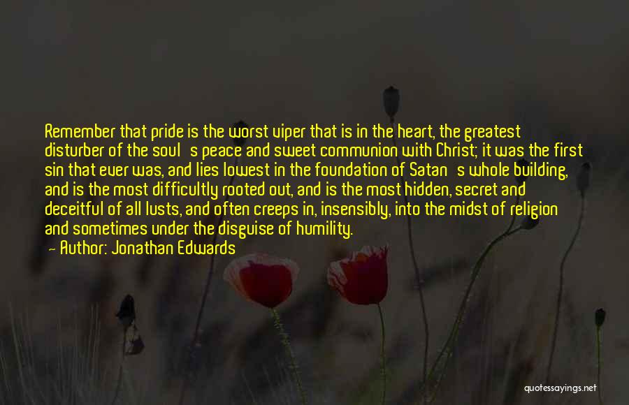 Jonathan Edwards Quotes: Remember That Pride Is The Worst Viper That Is In The Heart, The Greatest Disturber Of The Soul's Peace And