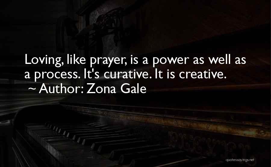 Zona Gale Quotes: Loving, Like Prayer, Is A Power As Well As A Process. It's Curative. It Is Creative.