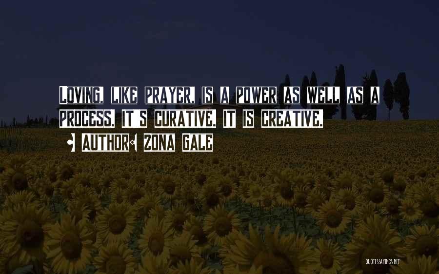 Zona Gale Quotes: Loving, Like Prayer, Is A Power As Well As A Process. It's Curative. It Is Creative.