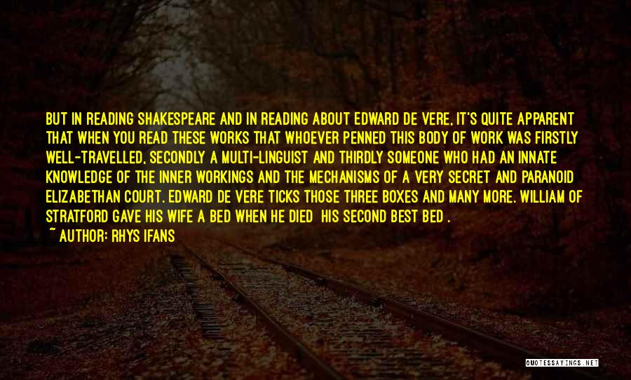 Rhys Ifans Quotes: But In Reading Shakespeare And In Reading About Edward De Vere, It's Quite Apparent That When You Read These Works