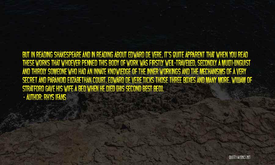 Rhys Ifans Quotes: But In Reading Shakespeare And In Reading About Edward De Vere, It's Quite Apparent That When You Read These Works