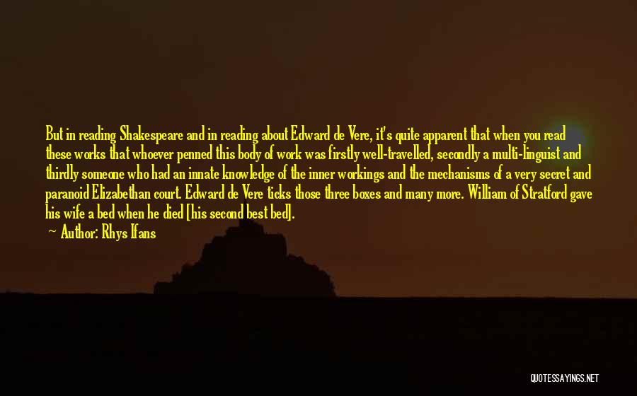 Rhys Ifans Quotes: But In Reading Shakespeare And In Reading About Edward De Vere, It's Quite Apparent That When You Read These Works