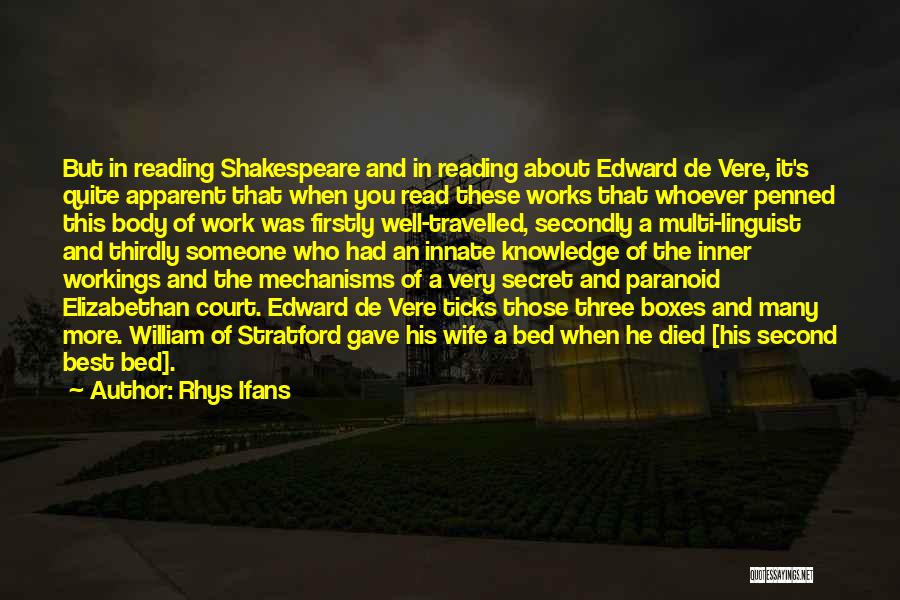 Rhys Ifans Quotes: But In Reading Shakespeare And In Reading About Edward De Vere, It's Quite Apparent That When You Read These Works