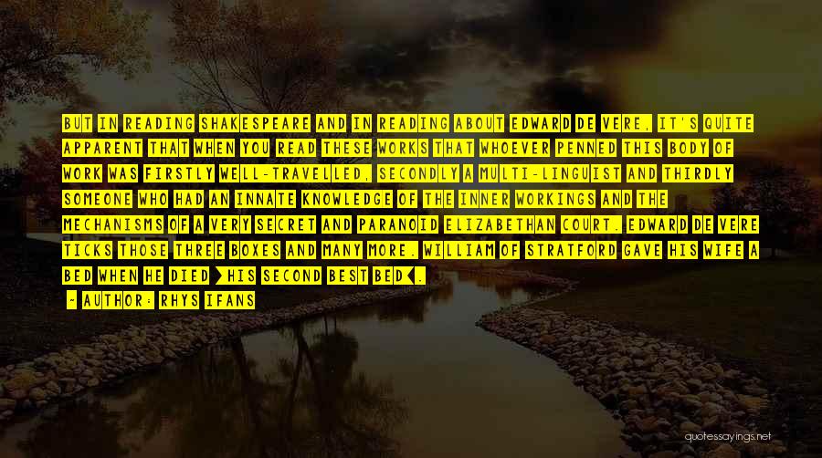 Rhys Ifans Quotes: But In Reading Shakespeare And In Reading About Edward De Vere, It's Quite Apparent That When You Read These Works