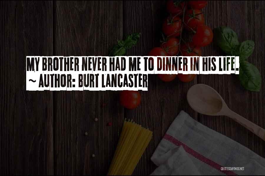 Burt Lancaster Quotes: My Brother Never Had Me To Dinner In His Life.