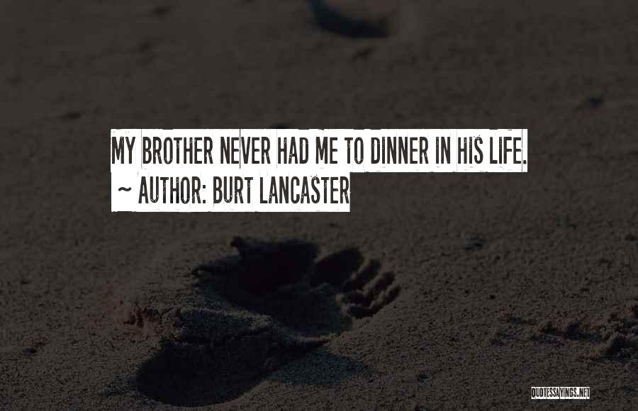 Burt Lancaster Quotes: My Brother Never Had Me To Dinner In His Life.