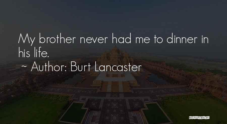 Burt Lancaster Quotes: My Brother Never Had Me To Dinner In His Life.