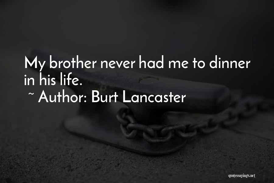 Burt Lancaster Quotes: My Brother Never Had Me To Dinner In His Life.