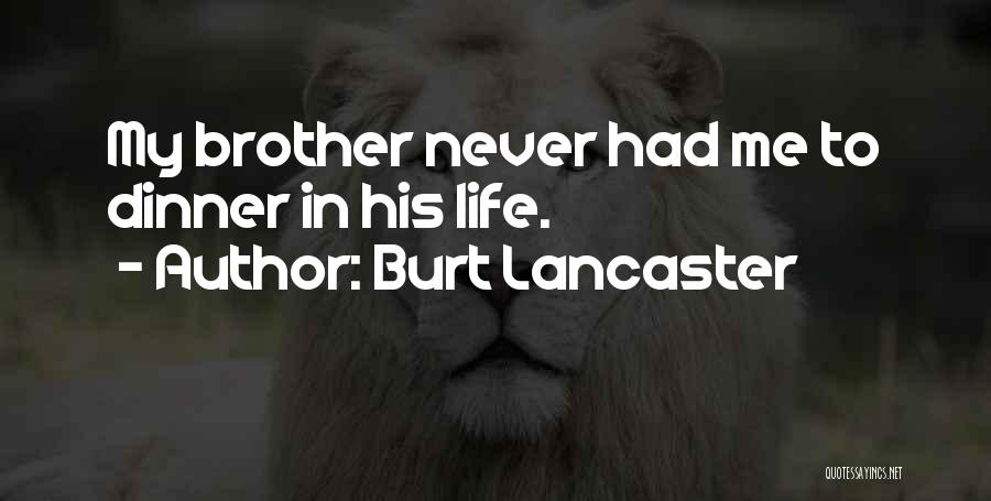 Burt Lancaster Quotes: My Brother Never Had Me To Dinner In His Life.