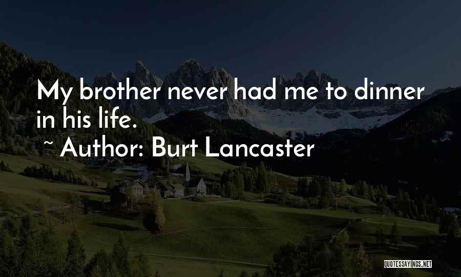 Burt Lancaster Quotes: My Brother Never Had Me To Dinner In His Life.