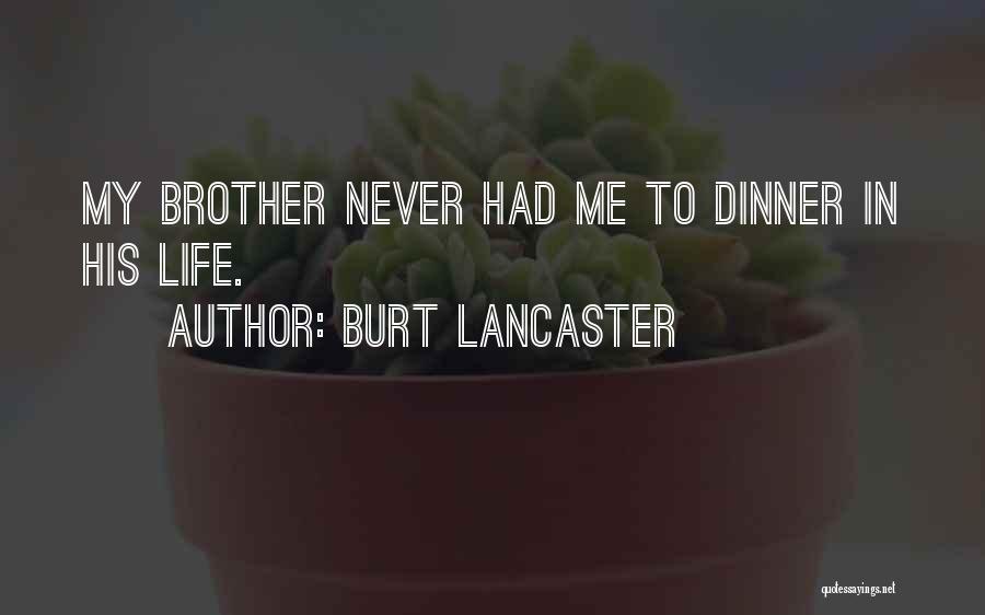Burt Lancaster Quotes: My Brother Never Had Me To Dinner In His Life.