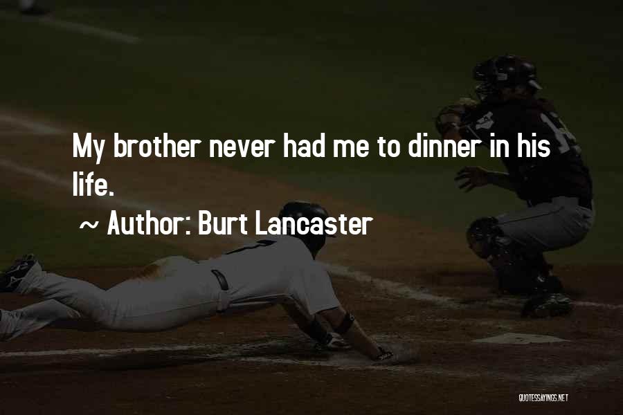 Burt Lancaster Quotes: My Brother Never Had Me To Dinner In His Life.