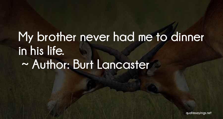 Burt Lancaster Quotes: My Brother Never Had Me To Dinner In His Life.