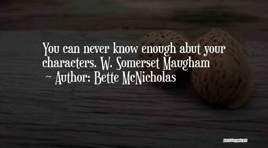 Bette McNicholas Quotes: You Can Never Know Enough Abut Your Characters. W. Somerset Maugham