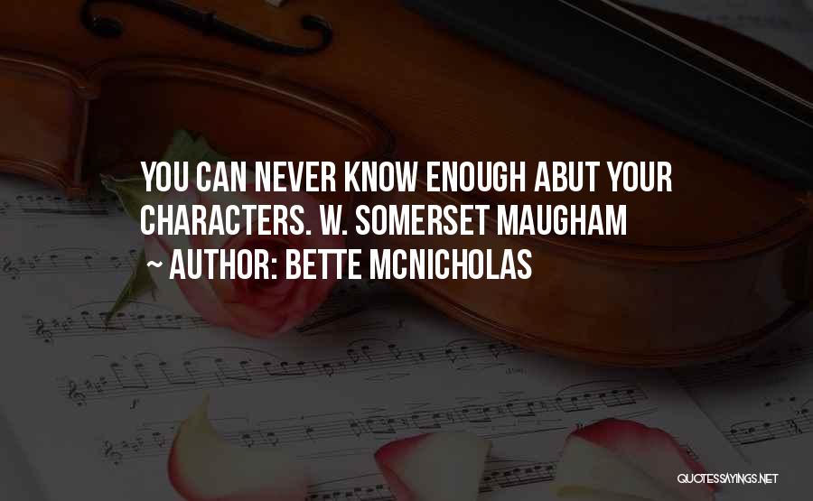 Bette McNicholas Quotes: You Can Never Know Enough Abut Your Characters. W. Somerset Maugham