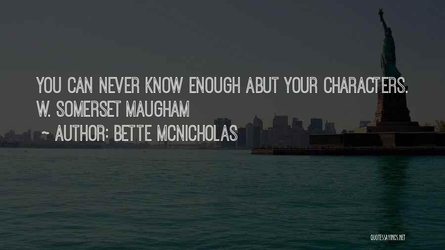 Bette McNicholas Quotes: You Can Never Know Enough Abut Your Characters. W. Somerset Maugham