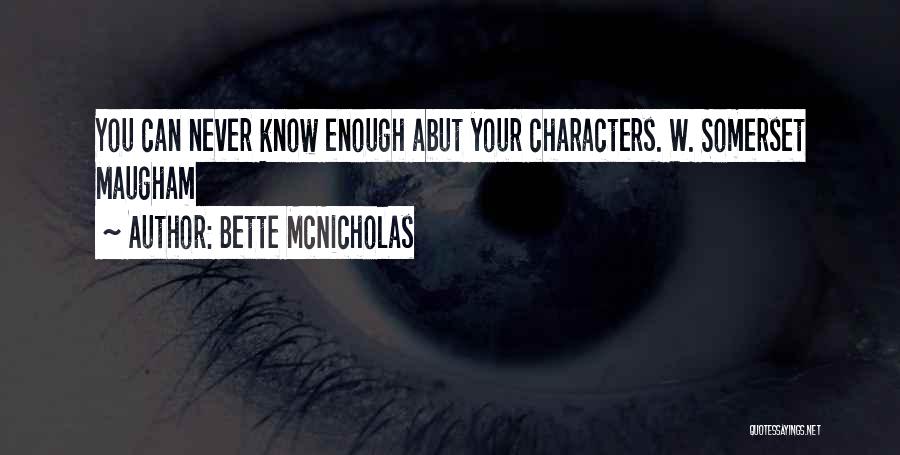 Bette McNicholas Quotes: You Can Never Know Enough Abut Your Characters. W. Somerset Maugham