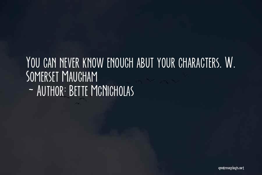 Bette McNicholas Quotes: You Can Never Know Enough Abut Your Characters. W. Somerset Maugham