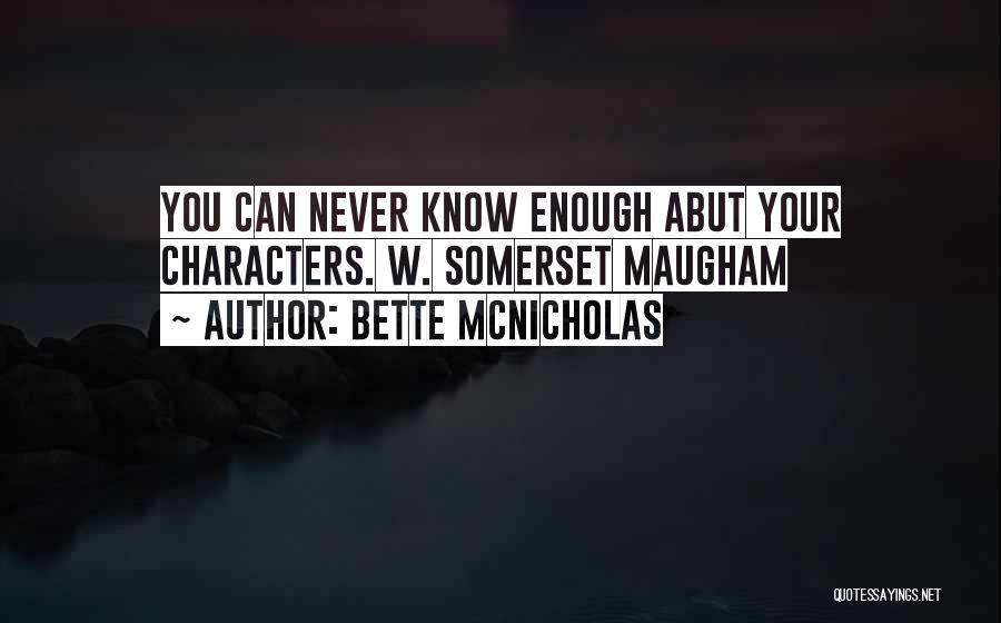 Bette McNicholas Quotes: You Can Never Know Enough Abut Your Characters. W. Somerset Maugham