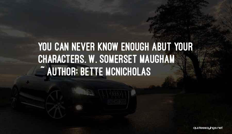 Bette McNicholas Quotes: You Can Never Know Enough Abut Your Characters. W. Somerset Maugham