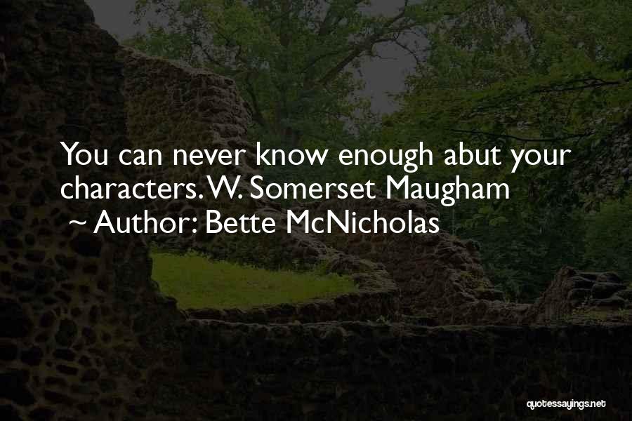 Bette McNicholas Quotes: You Can Never Know Enough Abut Your Characters. W. Somerset Maugham