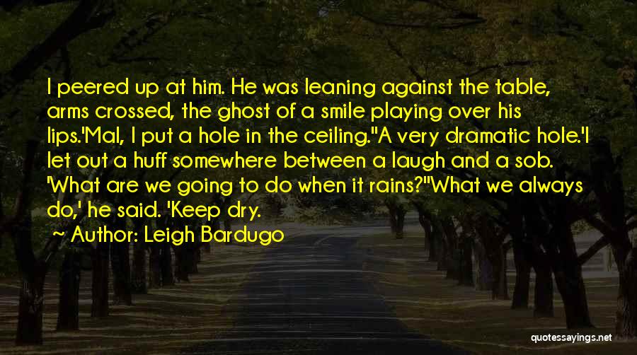 Leigh Bardugo Quotes: I Peered Up At Him. He Was Leaning Against The Table, Arms Crossed, The Ghost Of A Smile Playing Over