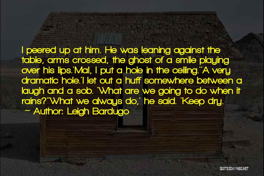 Leigh Bardugo Quotes: I Peered Up At Him. He Was Leaning Against The Table, Arms Crossed, The Ghost Of A Smile Playing Over