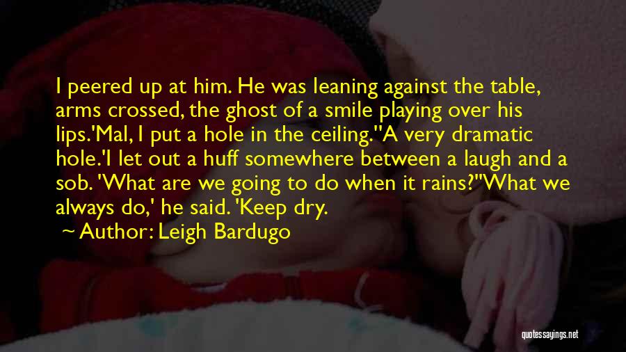 Leigh Bardugo Quotes: I Peered Up At Him. He Was Leaning Against The Table, Arms Crossed, The Ghost Of A Smile Playing Over