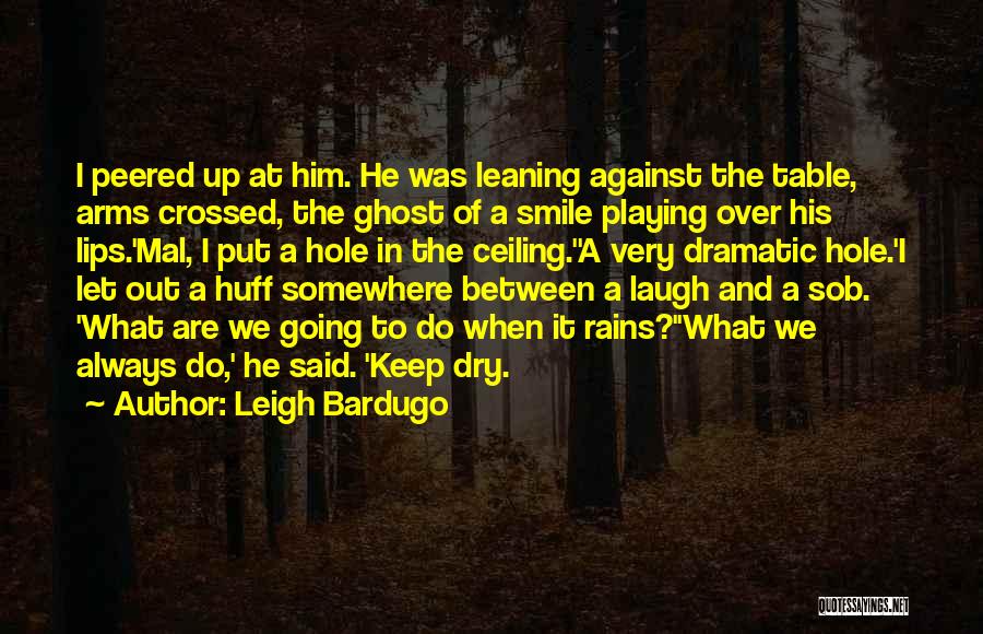 Leigh Bardugo Quotes: I Peered Up At Him. He Was Leaning Against The Table, Arms Crossed, The Ghost Of A Smile Playing Over