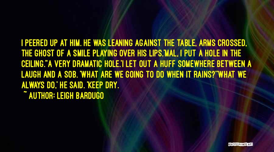 Leigh Bardugo Quotes: I Peered Up At Him. He Was Leaning Against The Table, Arms Crossed, The Ghost Of A Smile Playing Over