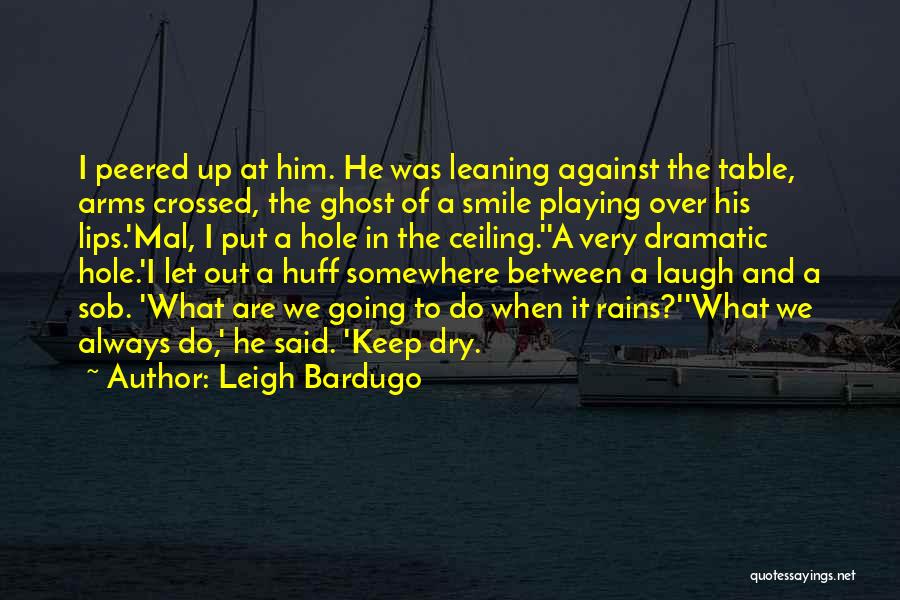 Leigh Bardugo Quotes: I Peered Up At Him. He Was Leaning Against The Table, Arms Crossed, The Ghost Of A Smile Playing Over