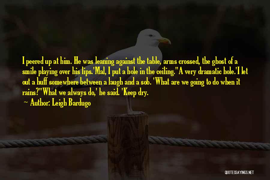 Leigh Bardugo Quotes: I Peered Up At Him. He Was Leaning Against The Table, Arms Crossed, The Ghost Of A Smile Playing Over