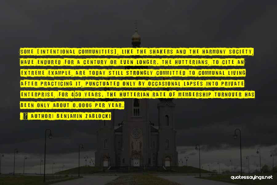 Benjamin Zablocki Quotes: Some [intentional Communities], Like The Shakers And The Harmony Society, Have Endured For A Century Or Even Longer. The Hutterians,