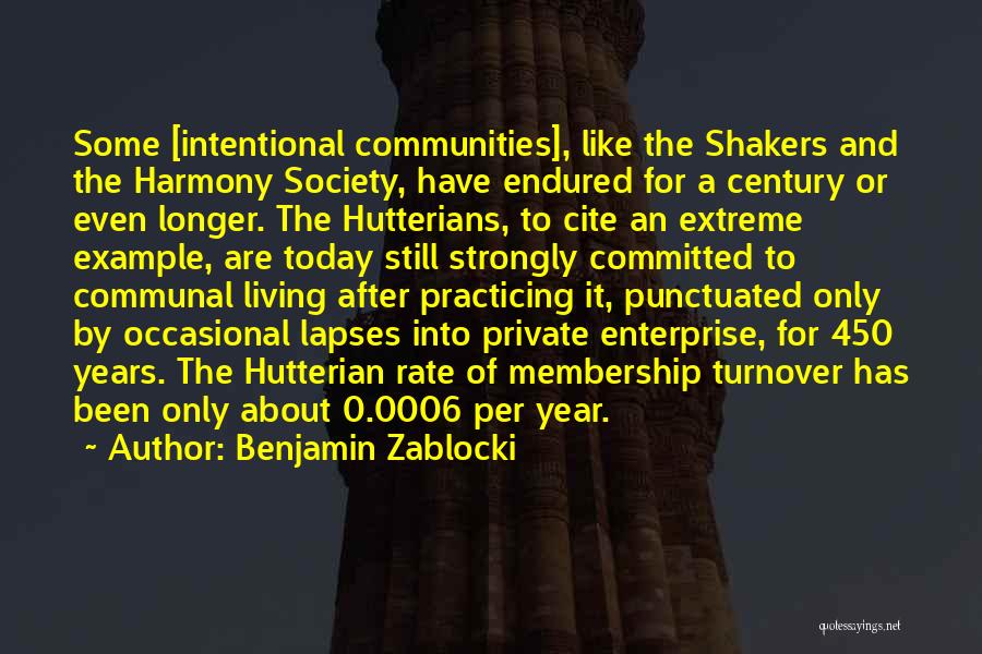 Benjamin Zablocki Quotes: Some [intentional Communities], Like The Shakers And The Harmony Society, Have Endured For A Century Or Even Longer. The Hutterians,