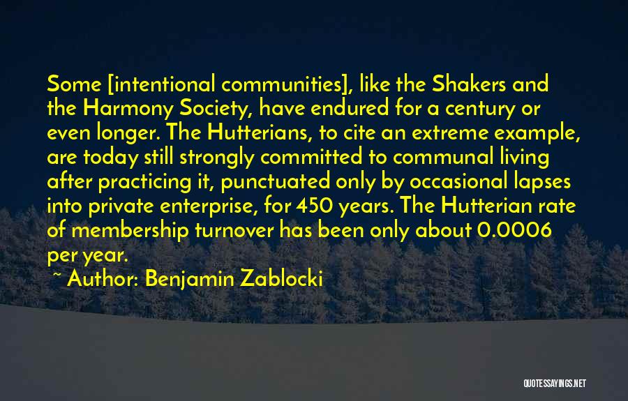 Benjamin Zablocki Quotes: Some [intentional Communities], Like The Shakers And The Harmony Society, Have Endured For A Century Or Even Longer. The Hutterians,