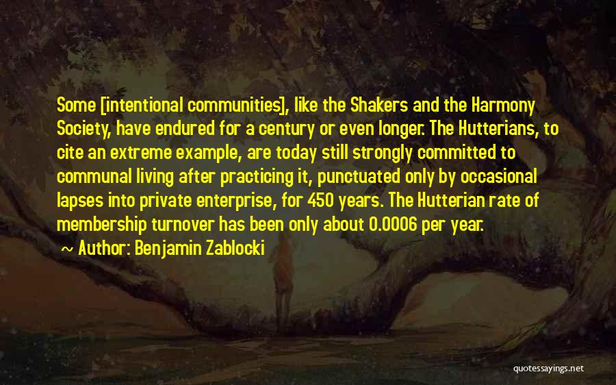 Benjamin Zablocki Quotes: Some [intentional Communities], Like The Shakers And The Harmony Society, Have Endured For A Century Or Even Longer. The Hutterians,