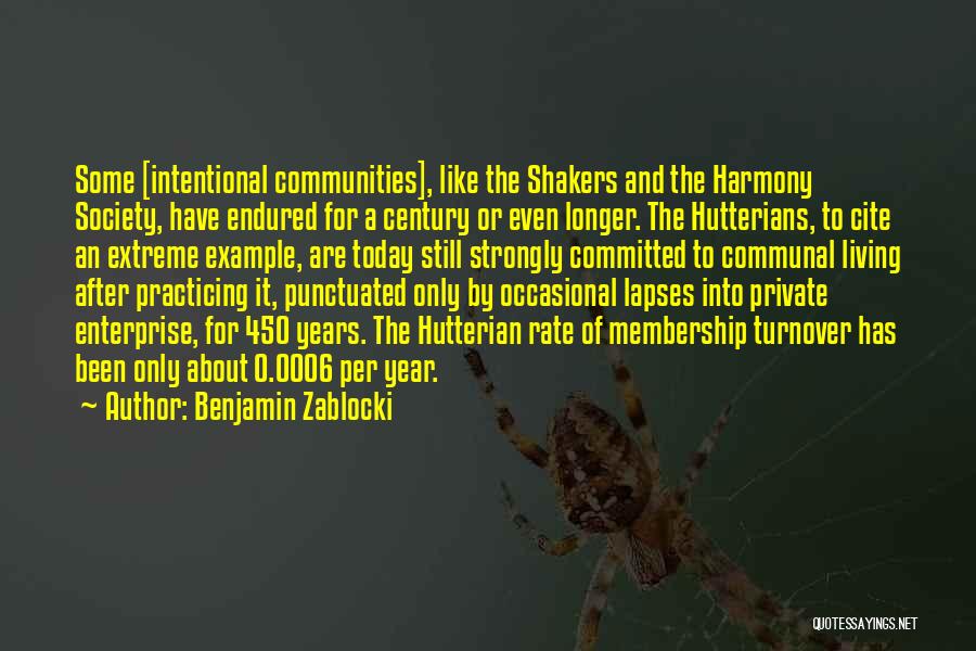 Benjamin Zablocki Quotes: Some [intentional Communities], Like The Shakers And The Harmony Society, Have Endured For A Century Or Even Longer. The Hutterians,