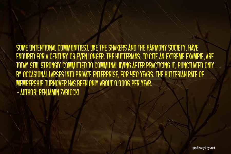 Benjamin Zablocki Quotes: Some [intentional Communities], Like The Shakers And The Harmony Society, Have Endured For A Century Or Even Longer. The Hutterians,