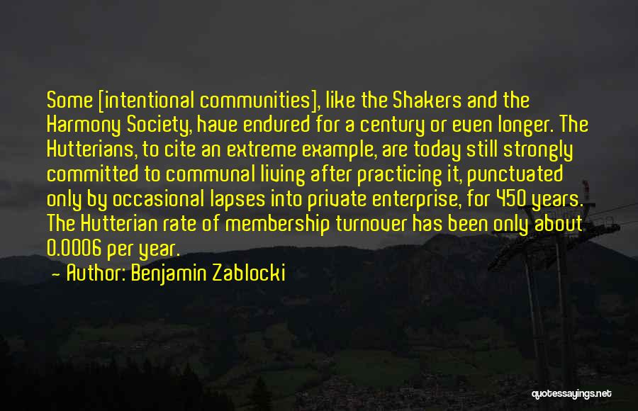 Benjamin Zablocki Quotes: Some [intentional Communities], Like The Shakers And The Harmony Society, Have Endured For A Century Or Even Longer. The Hutterians,