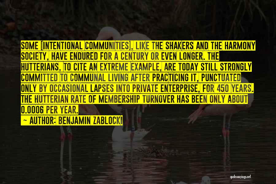 Benjamin Zablocki Quotes: Some [intentional Communities], Like The Shakers And The Harmony Society, Have Endured For A Century Or Even Longer. The Hutterians,