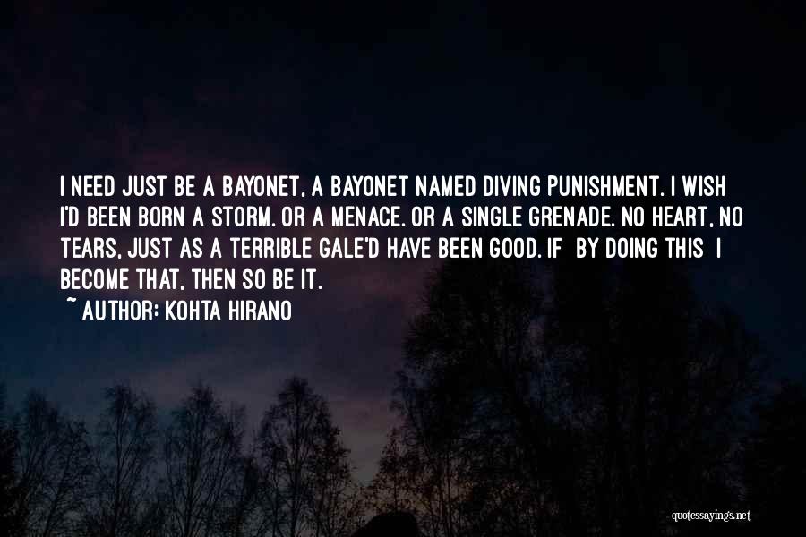 Kohta Hirano Quotes: I Need Just Be A Bayonet, A Bayonet Named Diving Punishment. I Wish I'd Been Born A Storm. Or A