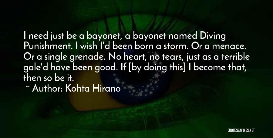 Kohta Hirano Quotes: I Need Just Be A Bayonet, A Bayonet Named Diving Punishment. I Wish I'd Been Born A Storm. Or A