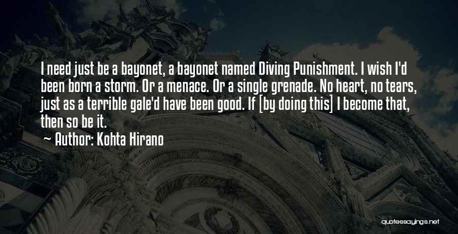 Kohta Hirano Quotes: I Need Just Be A Bayonet, A Bayonet Named Diving Punishment. I Wish I'd Been Born A Storm. Or A