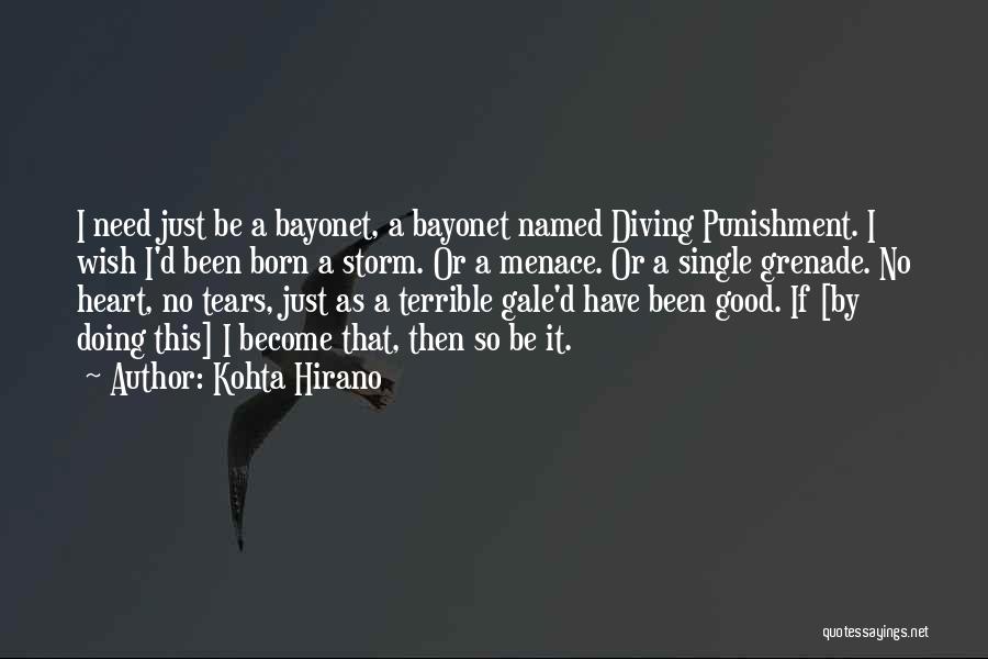 Kohta Hirano Quotes: I Need Just Be A Bayonet, A Bayonet Named Diving Punishment. I Wish I'd Been Born A Storm. Or A